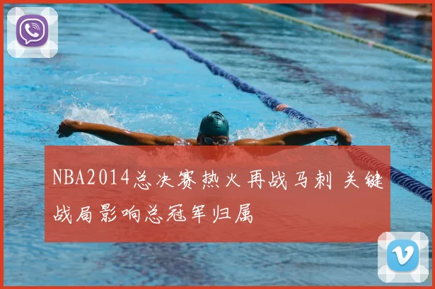 NBA2014总决赛热火再战马刺 关键战局影响总冠军归属