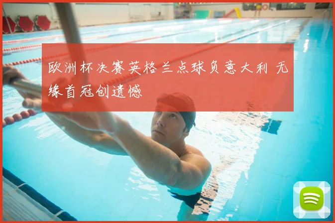 欧洲杯决赛英格兰点球负意大利 无缘首冠创遗憾