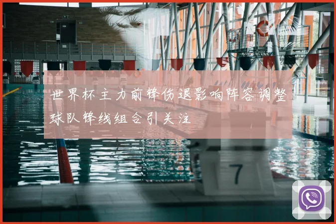 世界杯主力前锋伤退影响阵容调整球队锋线组合引关注