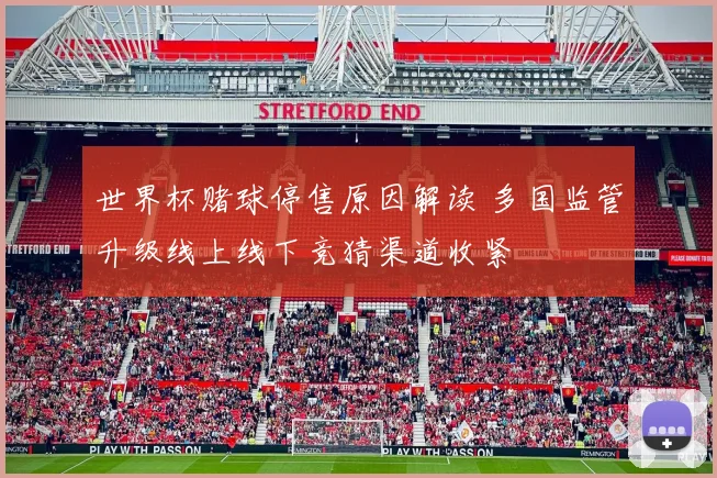 世界杯赌球停售原因解读 多国监管升级线上线下竞猜渠道收紧