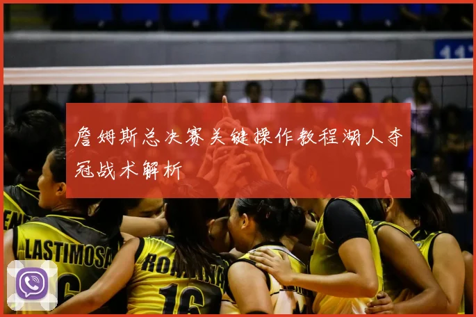 詹姆斯总决赛关键操作教程湖人夺冠战术解析