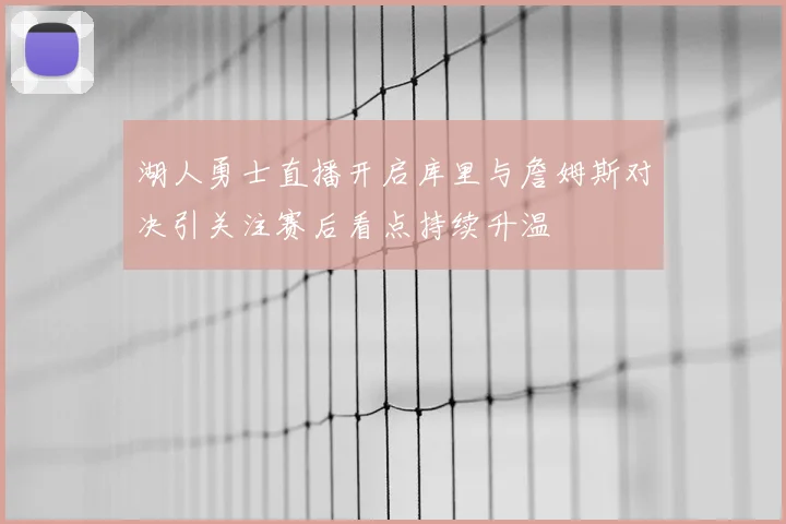 湖人勇士直播开启库里与詹姆斯对决引关注赛后看点持续升温