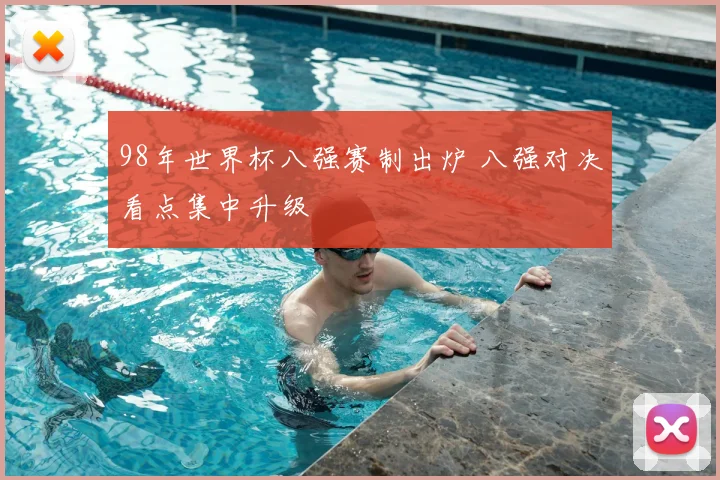 98年世界杯八强赛制出炉 八强对决看点集中升级