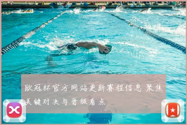 欧冠杯官方网站更新赛程信息 聚焦关键对决与晋级看点